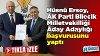 Hüsnü Ersoy, AK parti Bilecik Milletvekilliği Aday Adaylığı başvurusunu yaptı