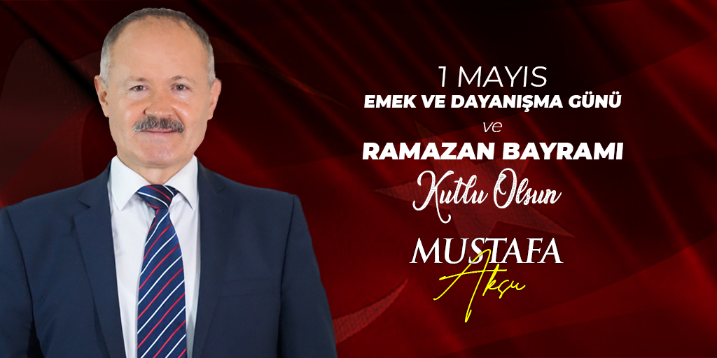 Mustafa Aksu 1 Mayıs Emek ve Dayanışma Günü ve Ramazan Bayramı  Kutlu Olsun
