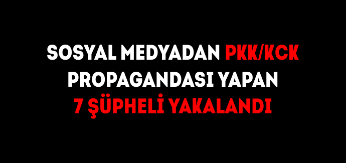 Sosyal medyadan PKK/KCK propagandası yapan 7 şüpheli yakalandı